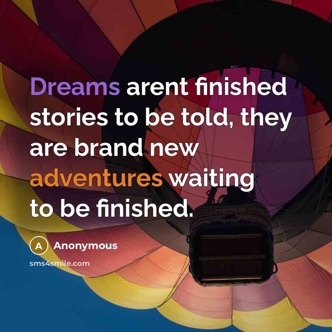 “Dreams arent finished stories to be told, they are brand new adventures waiting to be finished.” quote by Anonymous