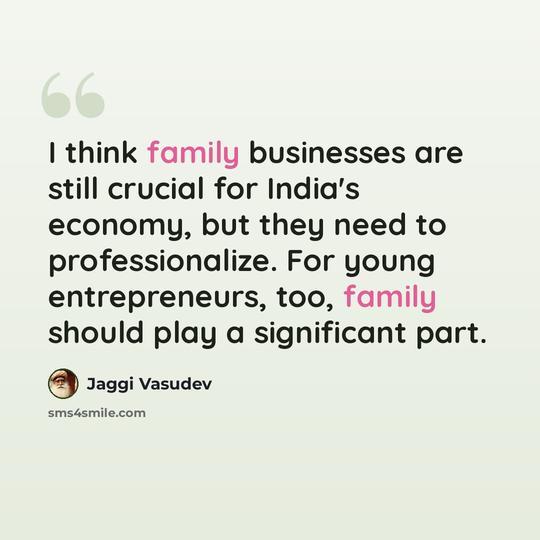 “I think family businesses are still crucial for India's economy, but they need to professionalize. For young entrepreneurs, too, family should play a significant part.” quote by Jaggi Vasudev