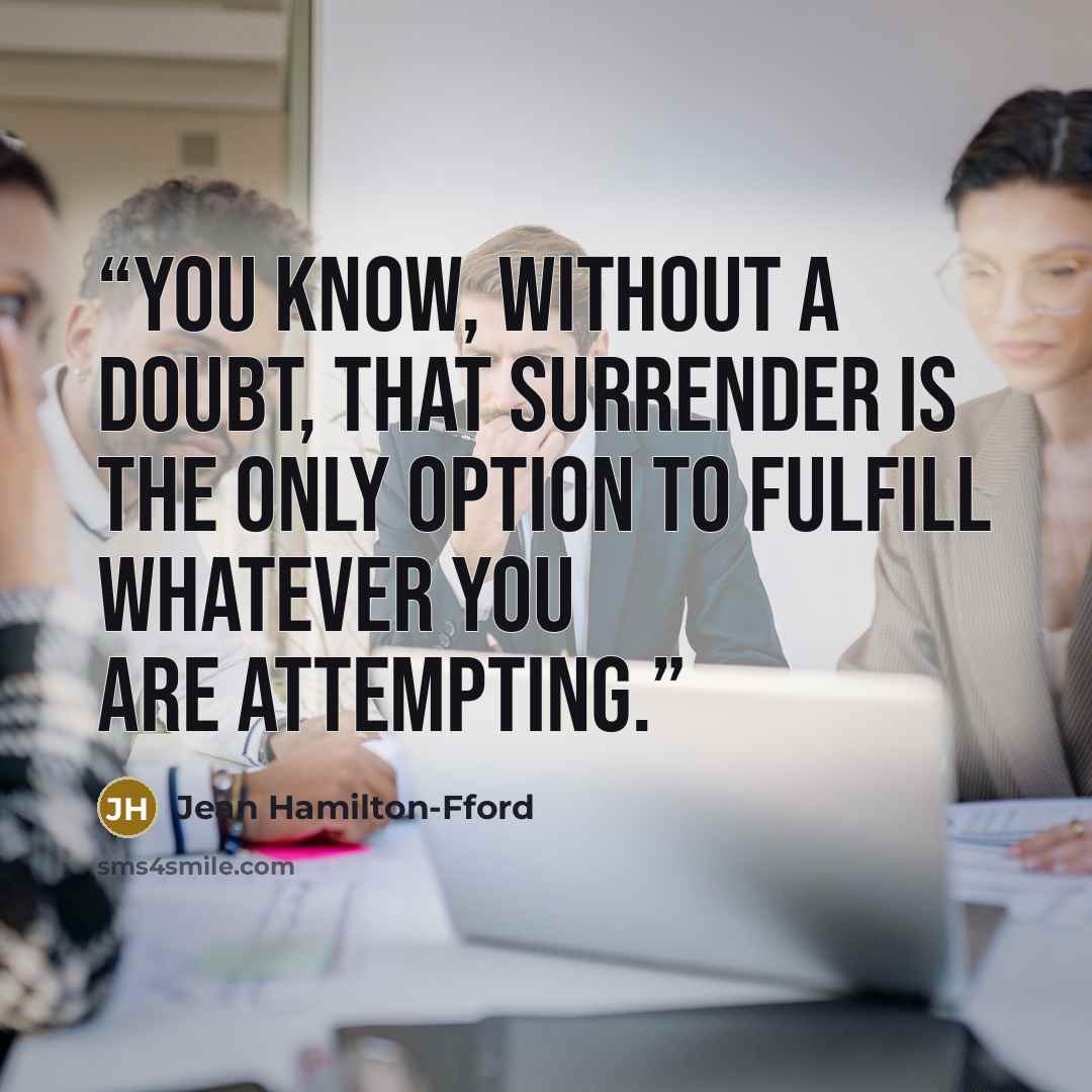 “You know, without a doubt, that surrender is the only option to fulfill whatever you are attempting.” quote by Jean Hamilton-Fford
