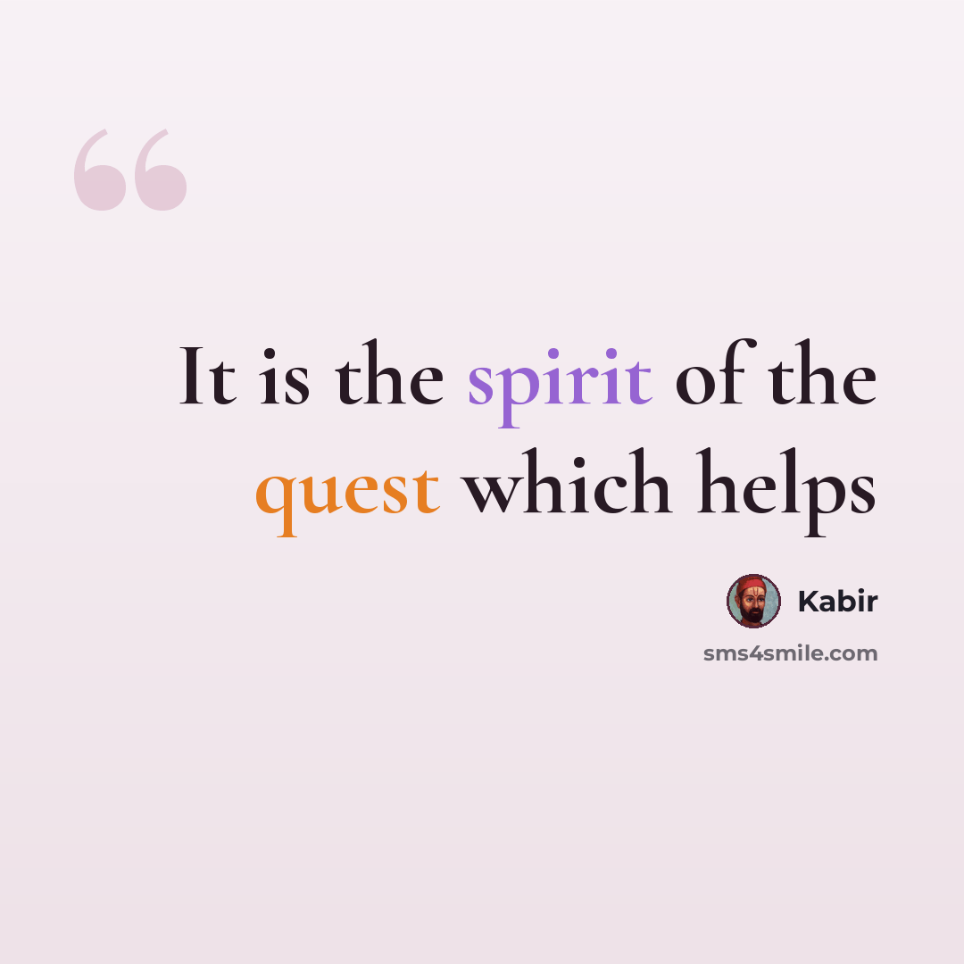 “It is the spirit of the quest which helps” quote by Kabir