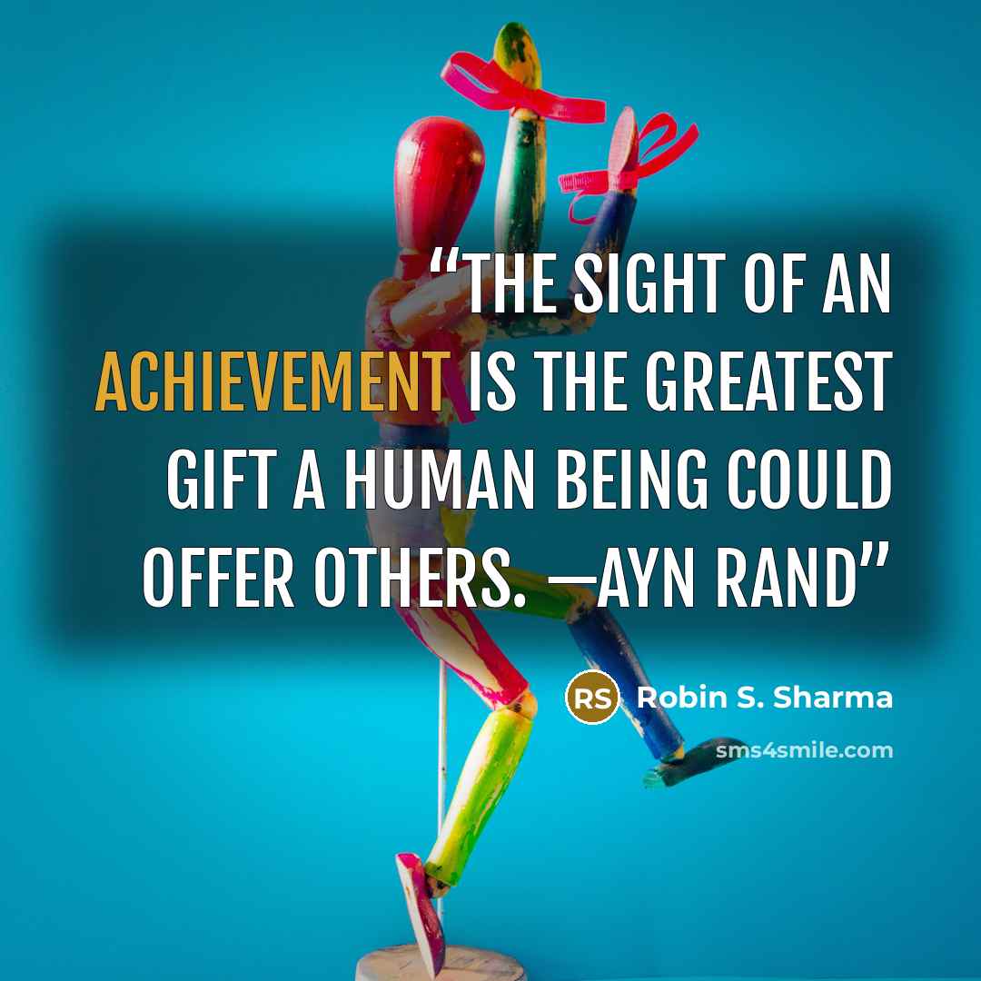 “The sight of an achievement is the greatest gift a human being could offer others. —AYN RAND” quote by Robin S. Sharma