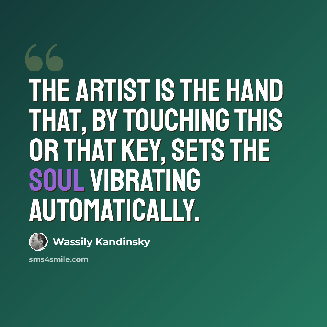 “The artist is the hand that, by touching this or that key, sets the soul vibrating automatically.” quote by Wassily Kandinsky