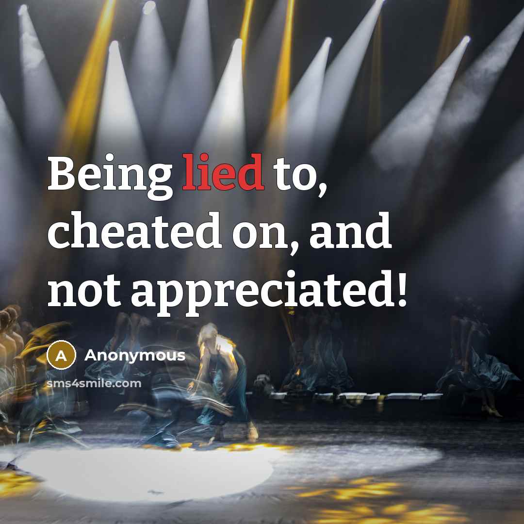 “Being lied to, cheated on, and not appreciated!” quote by Anonymous