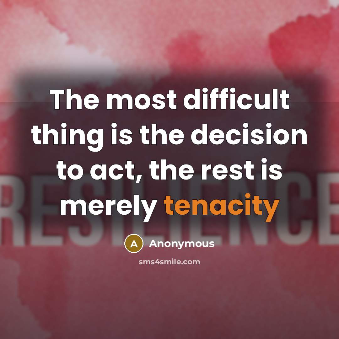 “The most difficult thing is the decision to act, the rest is merely tenacity” quote by Anonymous