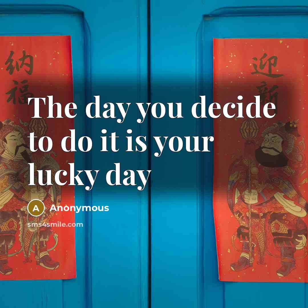 “The day you decide to do it is your lucky day” quote by Anonymous