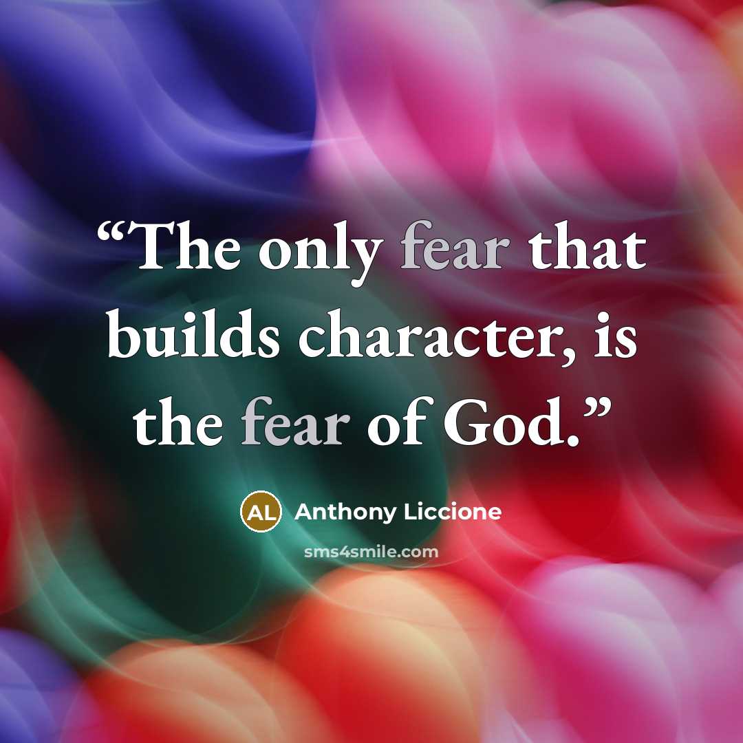 “The only fear that builds character, is the fear of God.” quote by Anthony Liccione