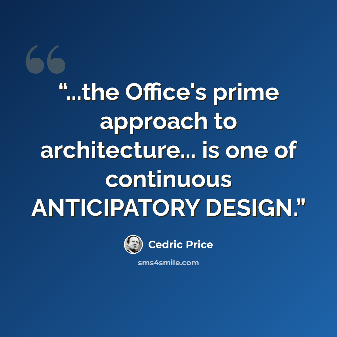 “...the Office's prime approach to architecture... is one of continuous ANTICIPATORY DESIGN.” quote by Cedric Price