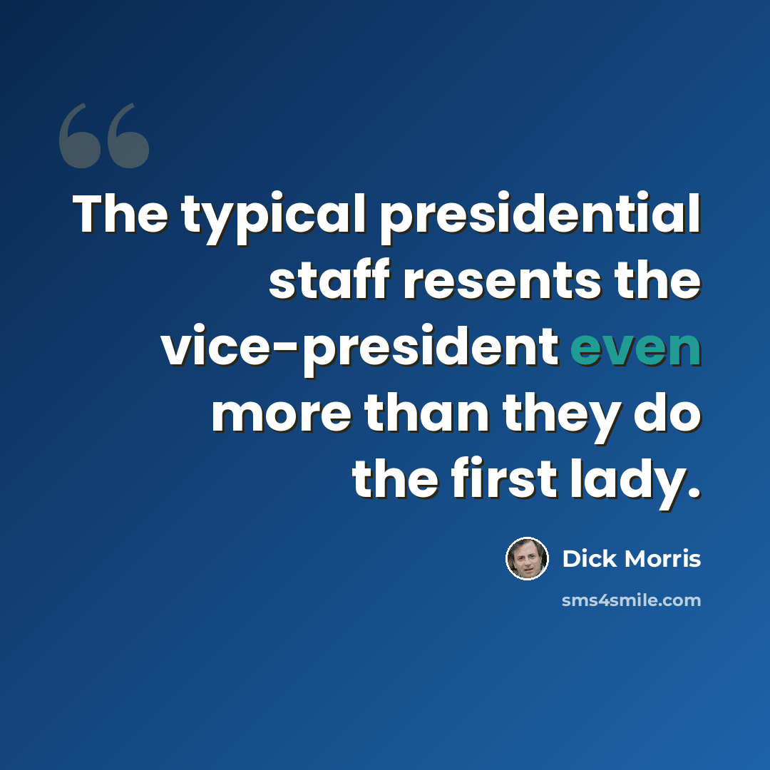 “The typical presidential staff resents the vice-president even more than they do the first lady.” quote by Dick Morris