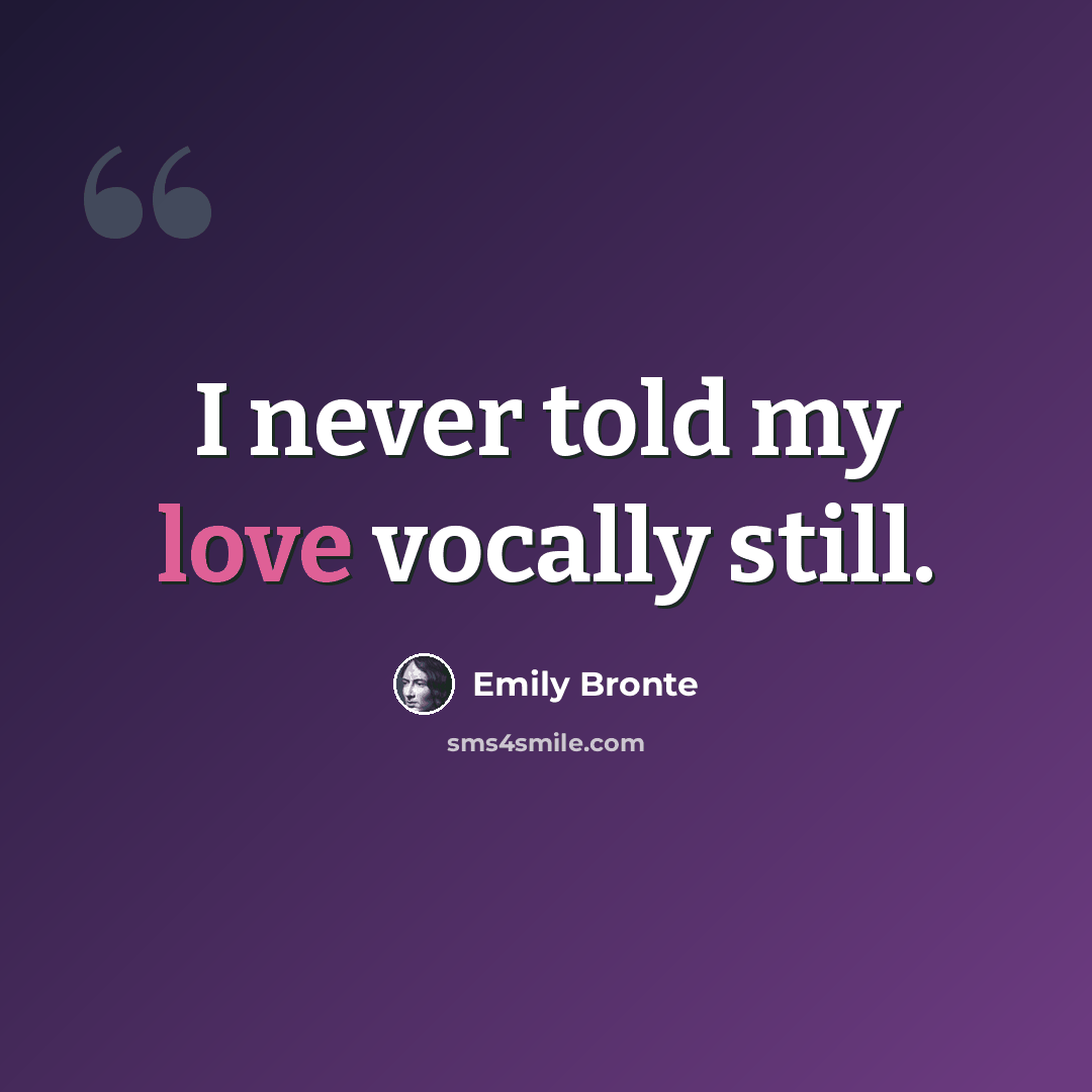 “I never told my love vocally still.” quote by Emily Bronte