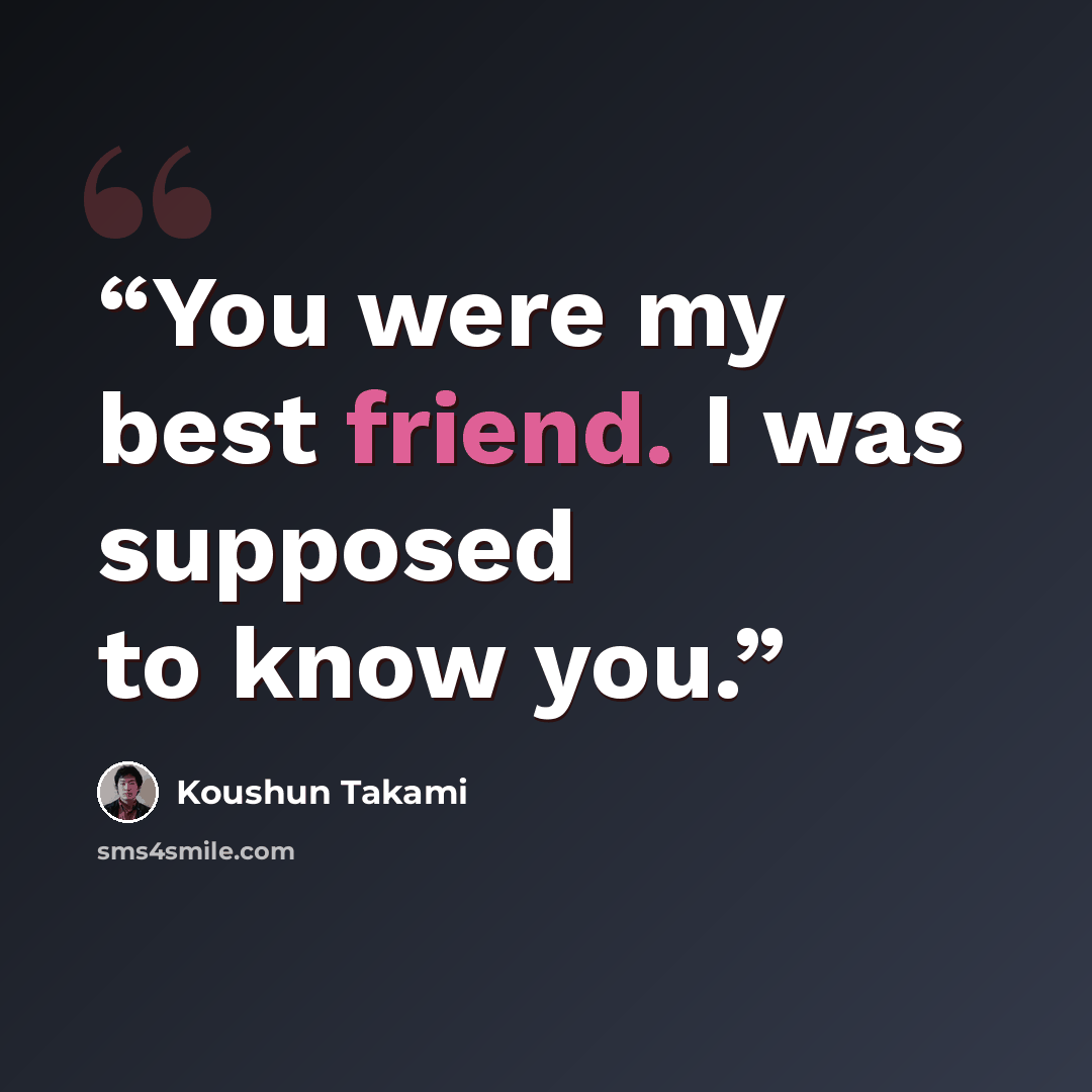 “You were my best friend. I was supposed to know you.” quote by Koushun Takami