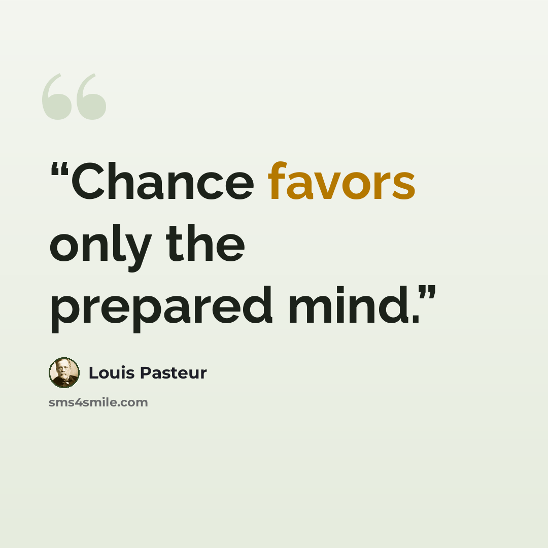 “Chance favors only the prepared mind.” quote by Louis Pasteur