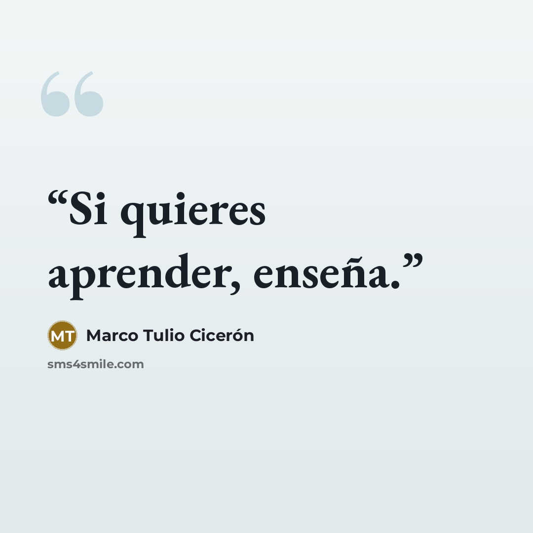 “Si quieres aprender, enseña.” quote by Marco Tulio Cicerón