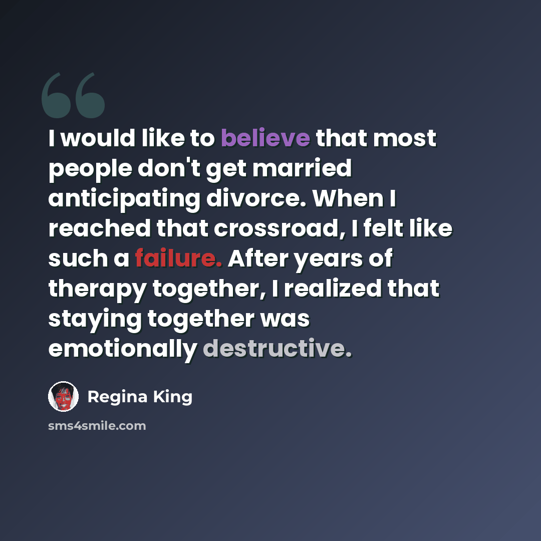 “I would like to believe that most people don't get married anticipating divorce. When I reached that crossroad, I felt like such a failure. After years of therapy together, I realized that staying together was emotionally destructive.” quote by Regina King