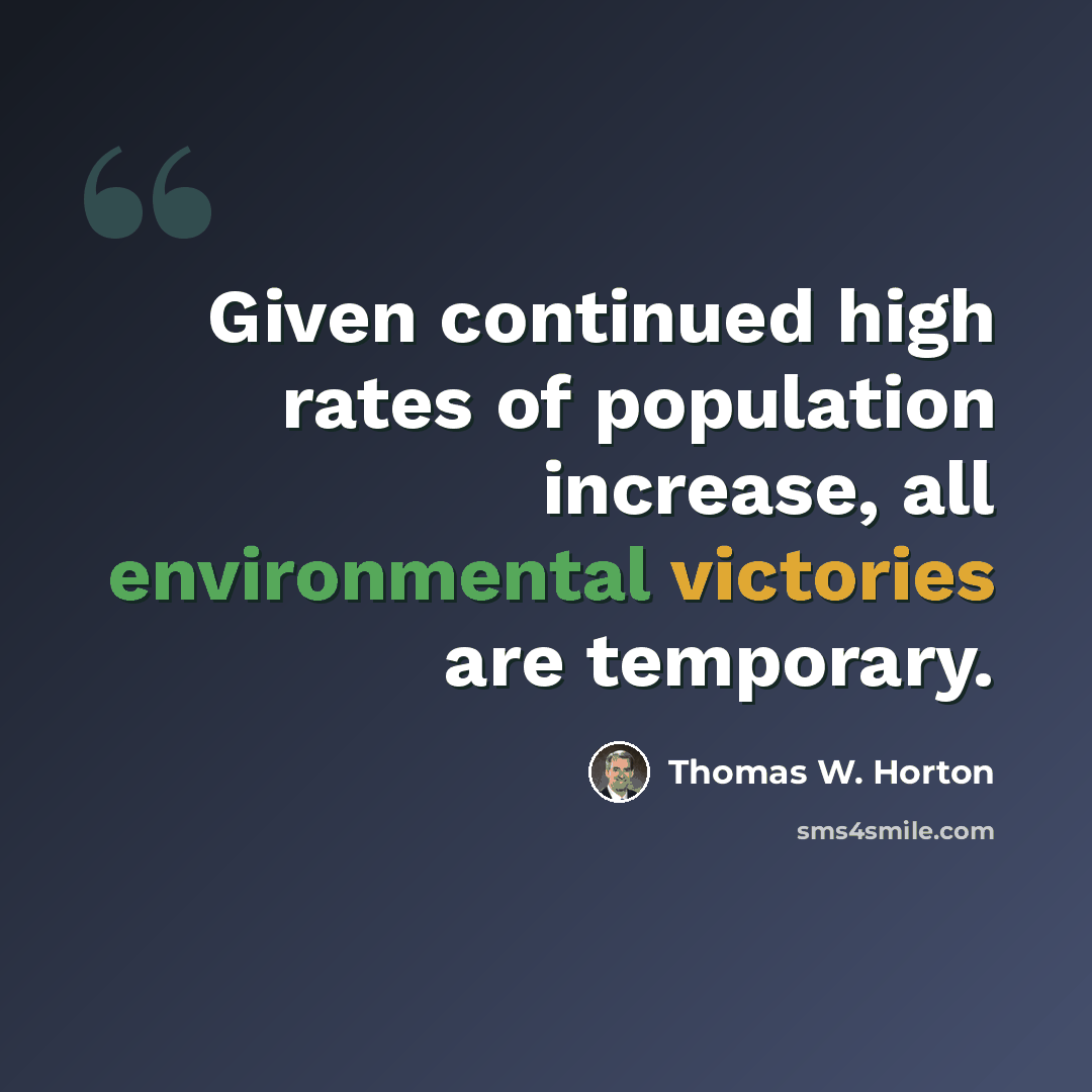 “Given continued high rates of population increase, all environmental victories are temporary.” quote by Thomas W. Horton