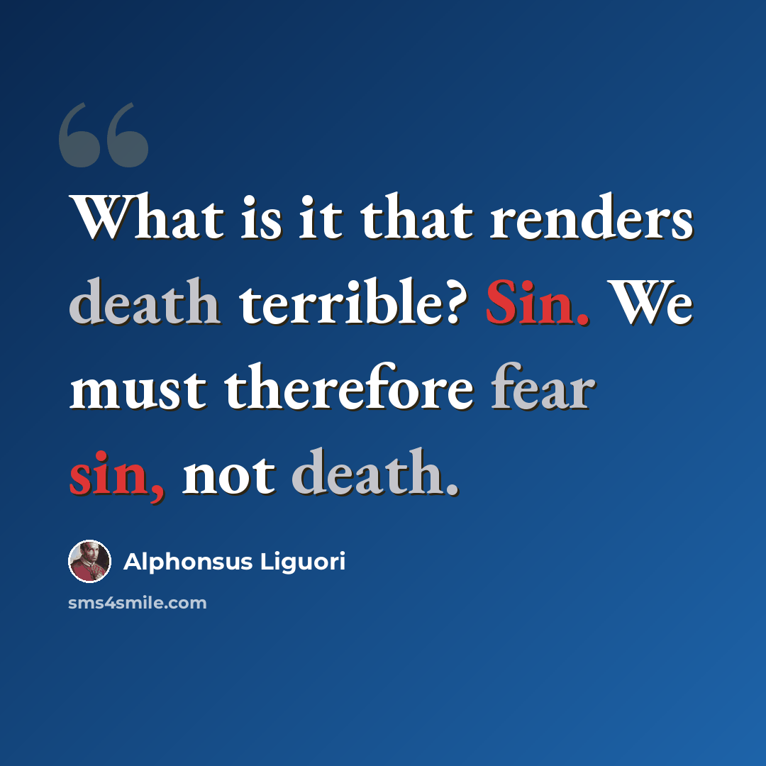 “What is it that renders death terrible? Sin. We must therefore fear sin, not death.” quote by Alphonsus Liguori