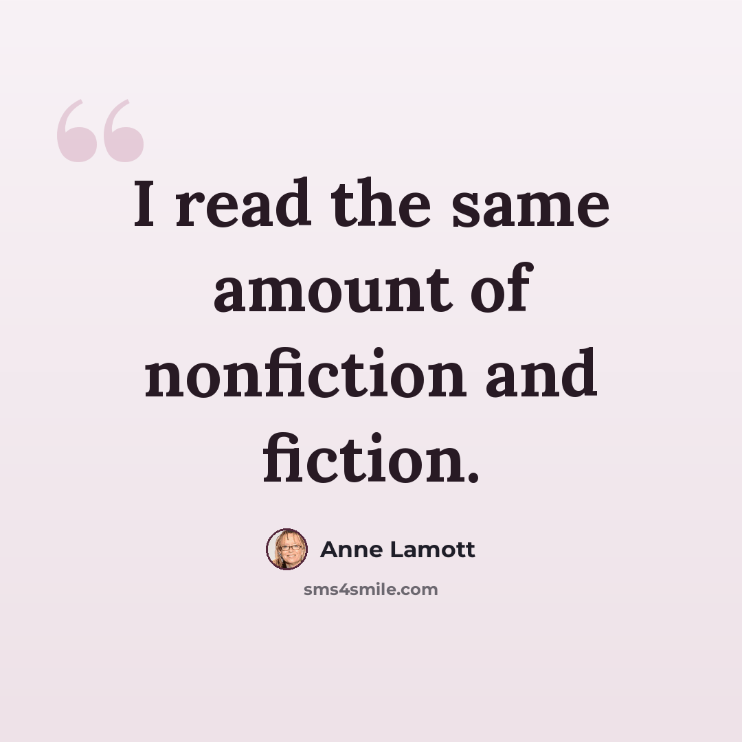 “I read the same amount of nonfiction and fiction.” quote by Anne Lamott