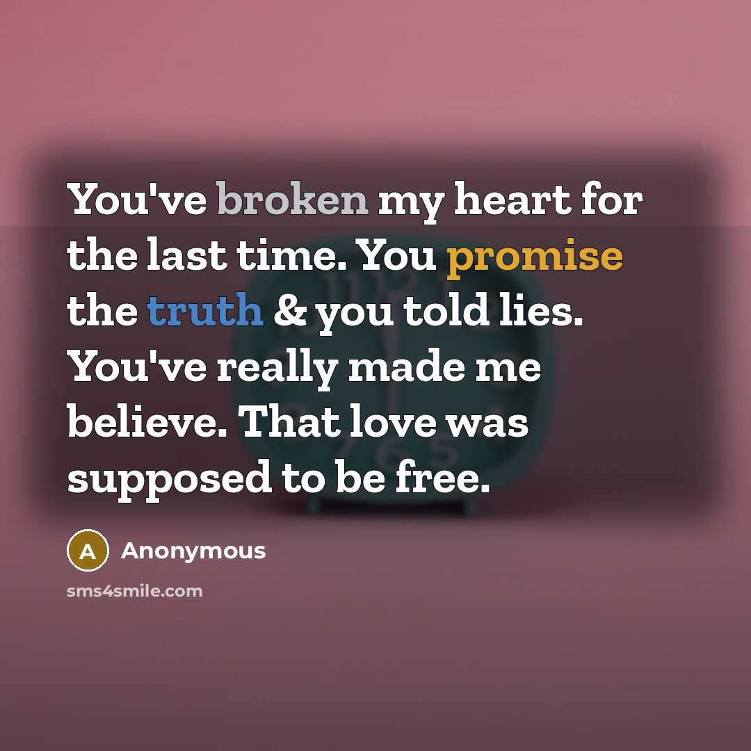 “You've broken my heart for the last time. You promise the truth & you told lies. You've really made me believe. That love was supposed to be free.” quote by Anonymous