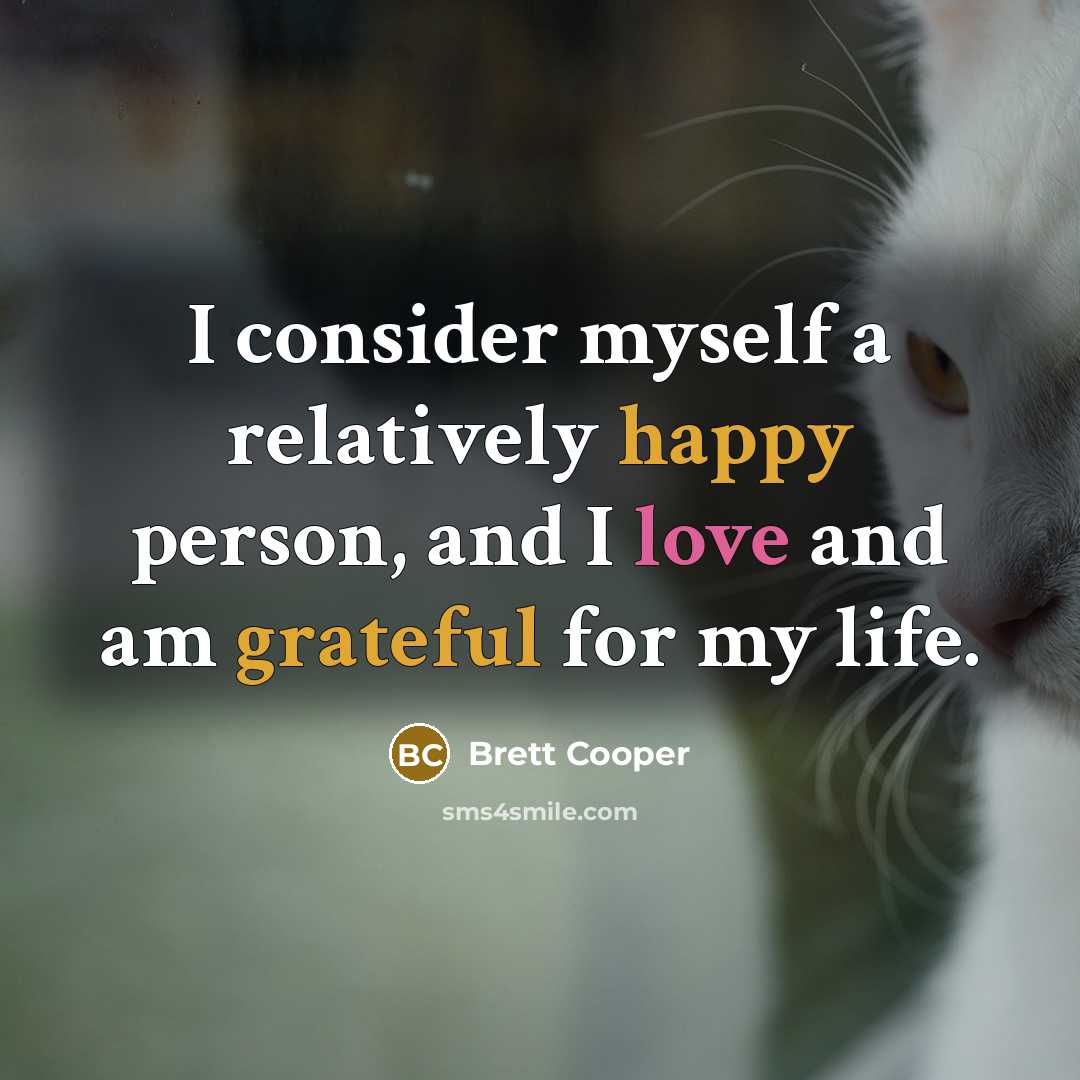 “I consider myself a relatively happy person, and I love and am grateful for my life.” quote by Brett Cooper