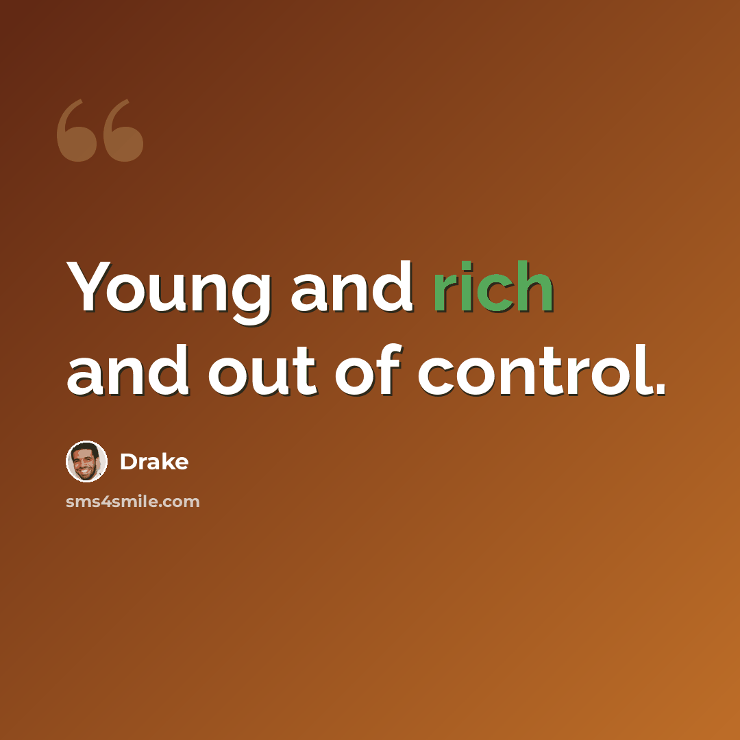 “Young and rich and out of control.” quote by Drake