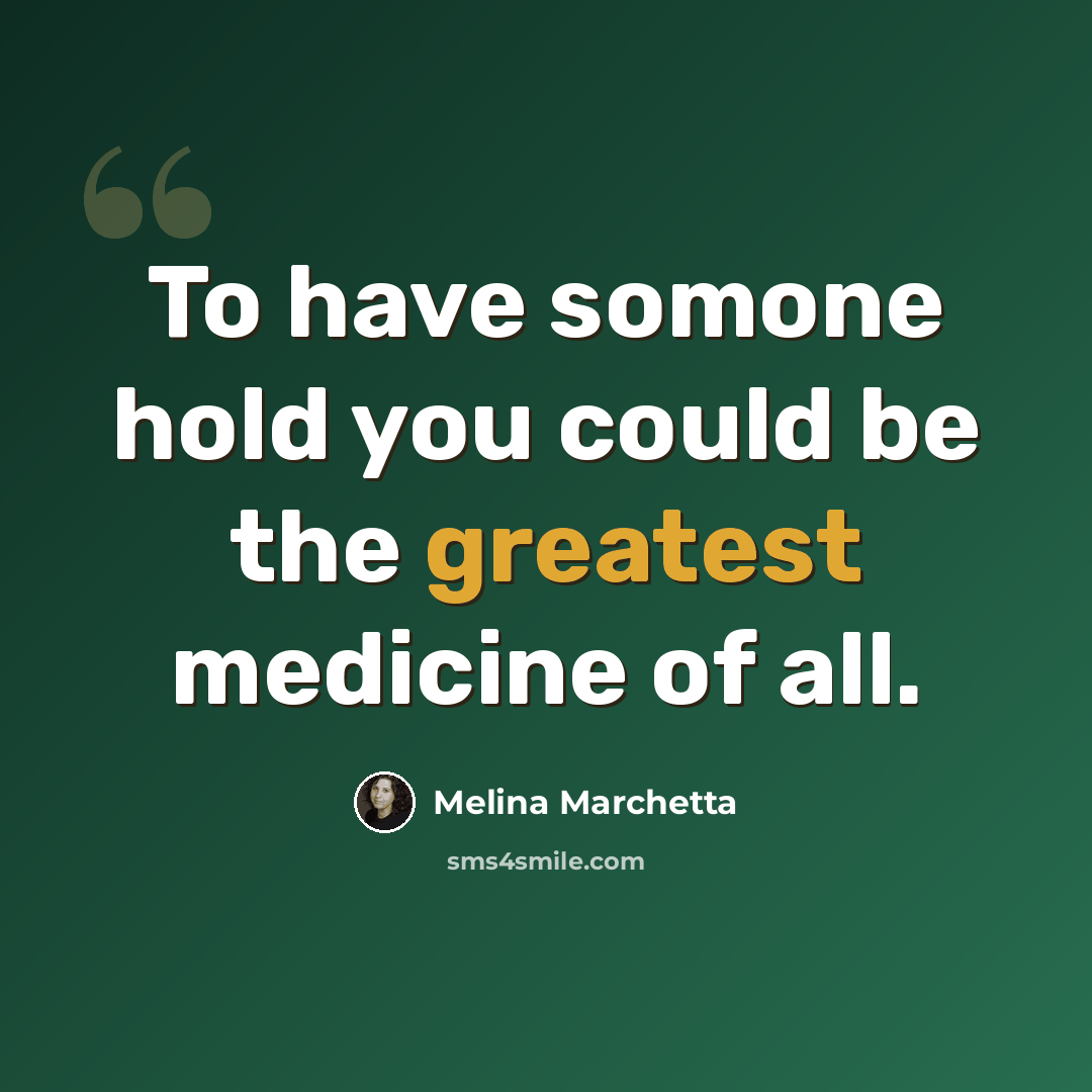 “To have somone hold you could be the greatest medicine of all.” quote by Melina Marchetta