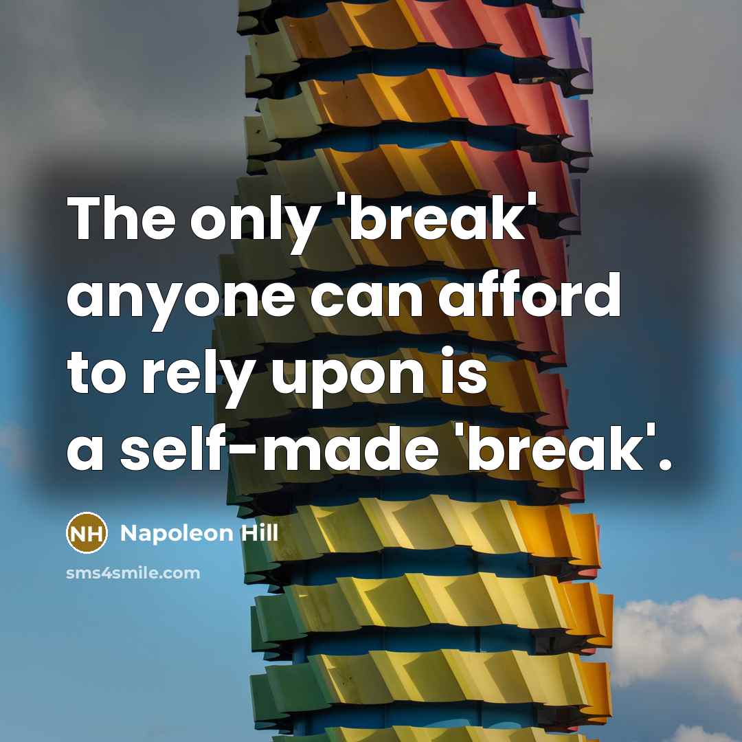 “The only 'break' anyone can afford to rely upon is a self-made 'break'.” quote by Napoleon Hill