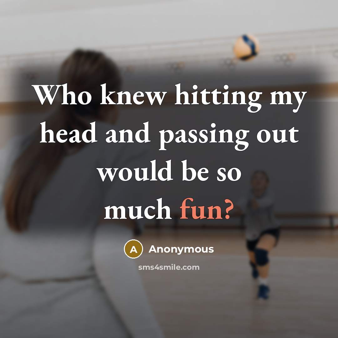 “Who knew hitting my head and passing out would be so much fun?” quote by Anonymous