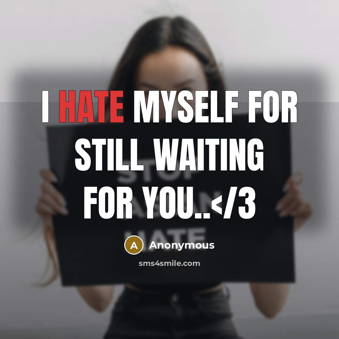 “I hate myself for still waiting for you..” quote by Anonymous