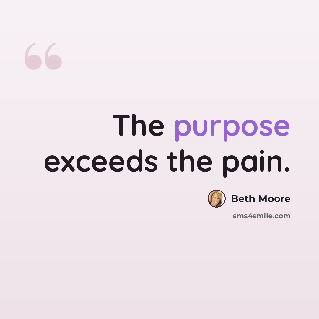 “The purpose exceeds the pain.” quote by Beth Moore