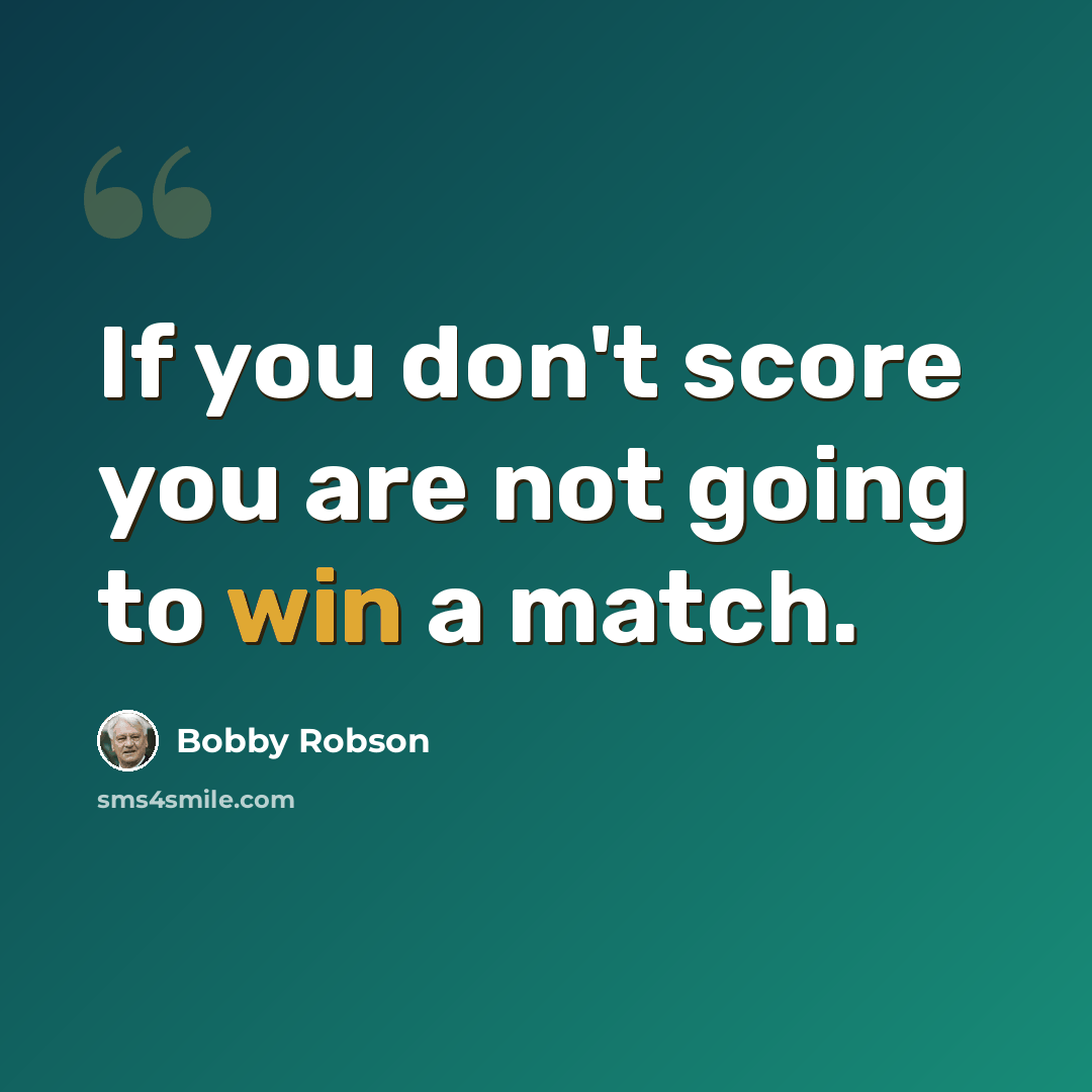 “If you don't score you are not going to win a match.” quote by Bobby Robson