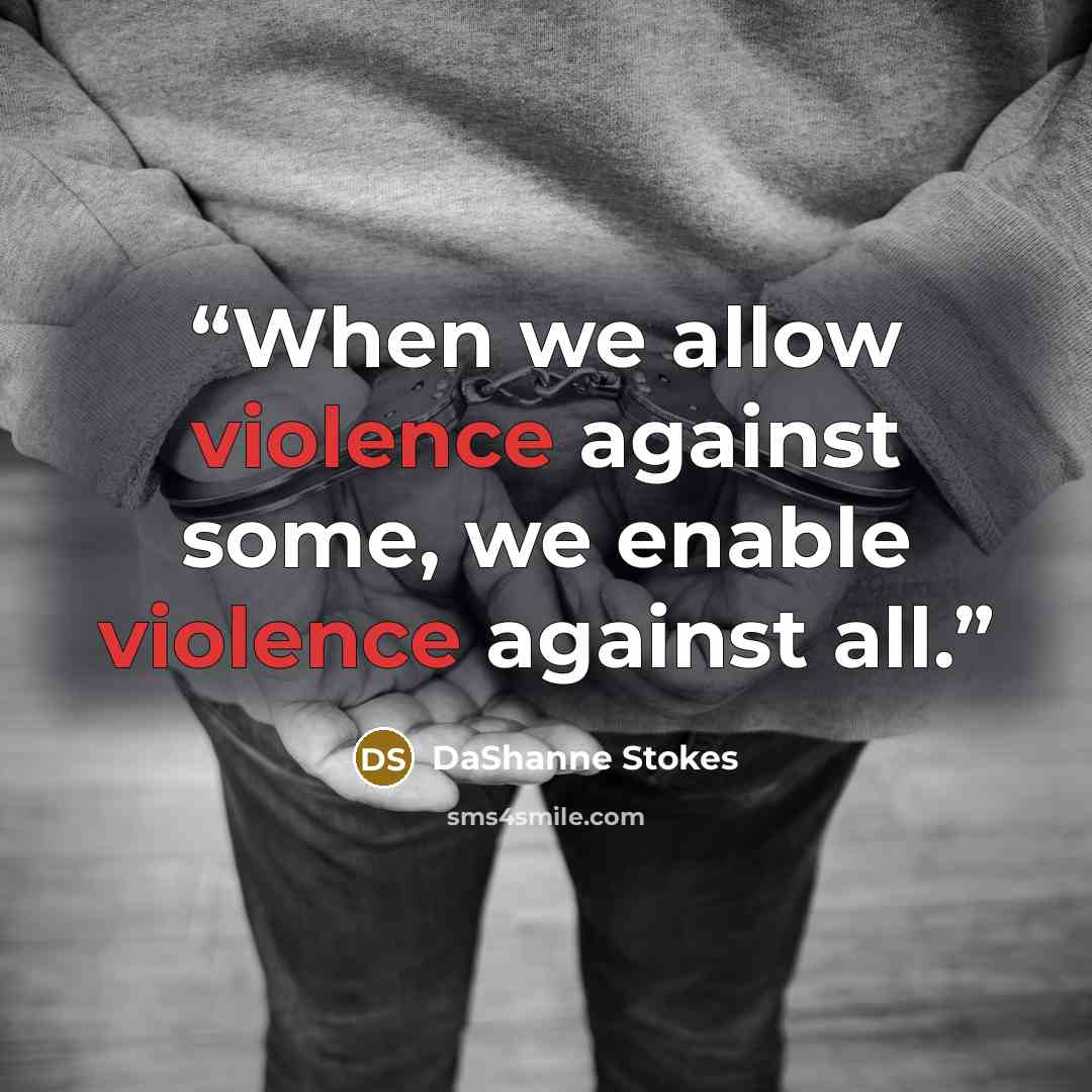 “When we allow violence against some, we enable violence against all.” quote by DaShanne Stokes