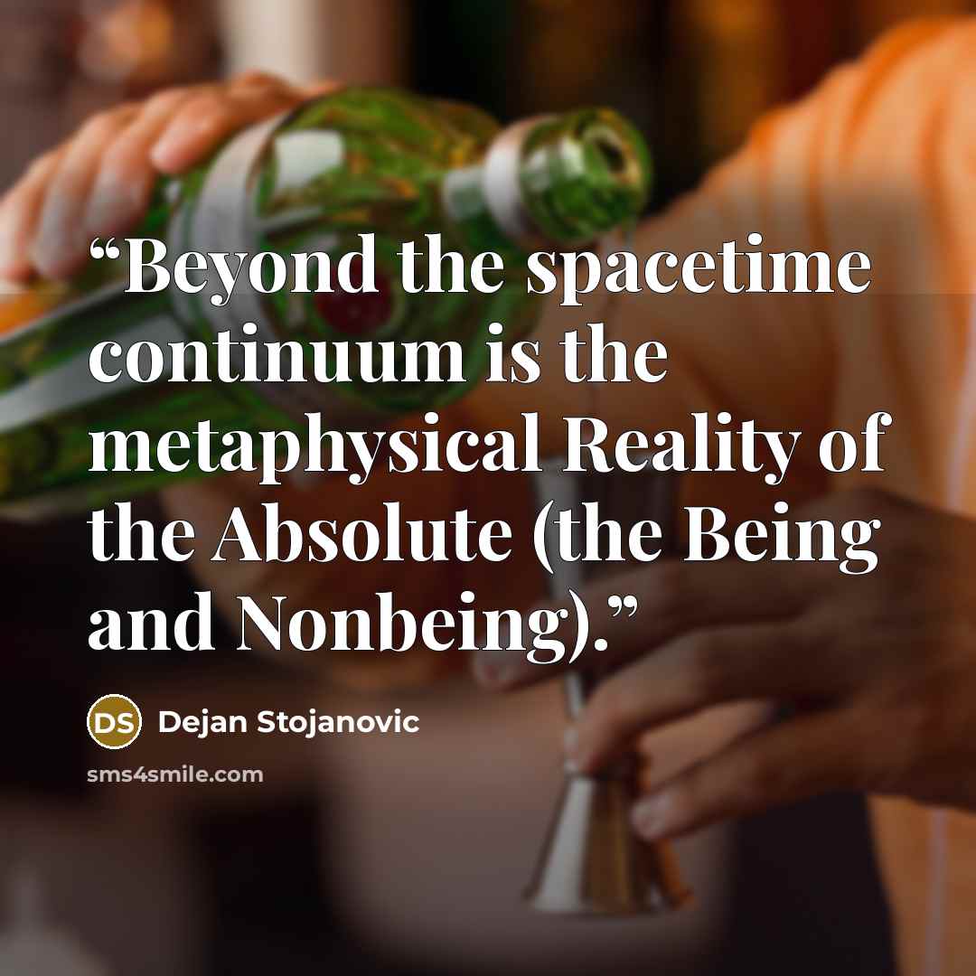 “Beyond the spacetime continuum is the metaphysical Reality of the Absolute (the Being and Nonbeing).” quote by Dejan Stojanovic