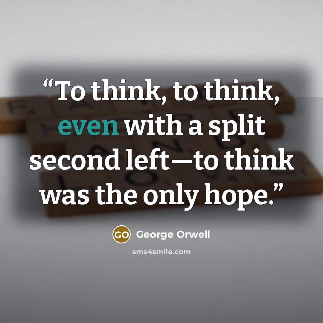 “To think, to think, even with a split second left—to think was the only hope.” quote by George Orwell