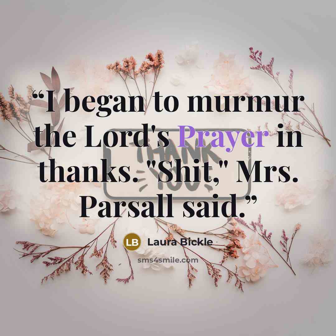 “I began to murmur the Lord's Prayer in thanks. "Shit," Mrs. Parsall said.” quote by Laura Bickle