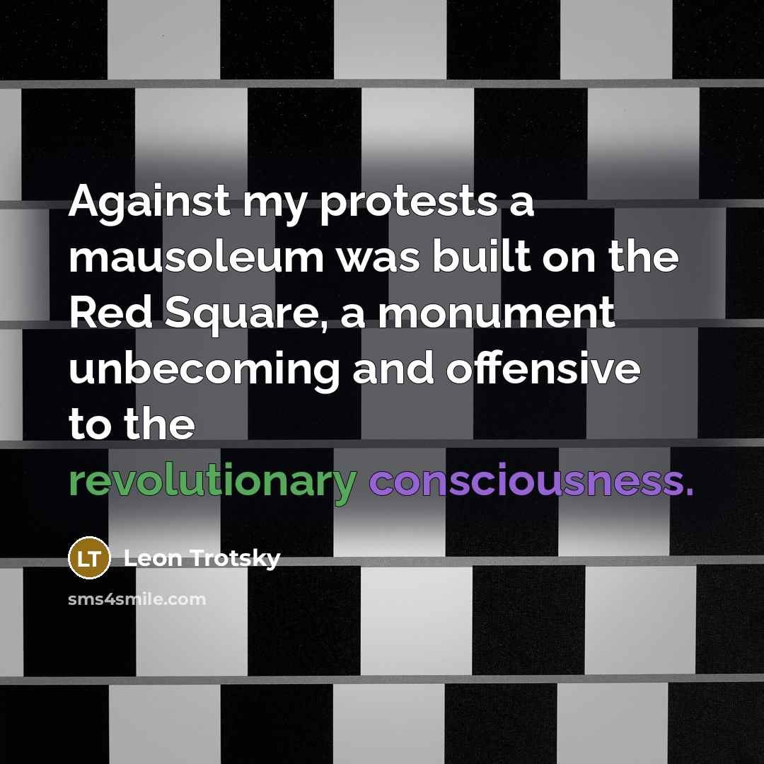 “Against my protests a mausoleum was built on the Red Square, a monument unbecoming and offensive to the revolutionary consciousness.” quote by Leon Trotsky