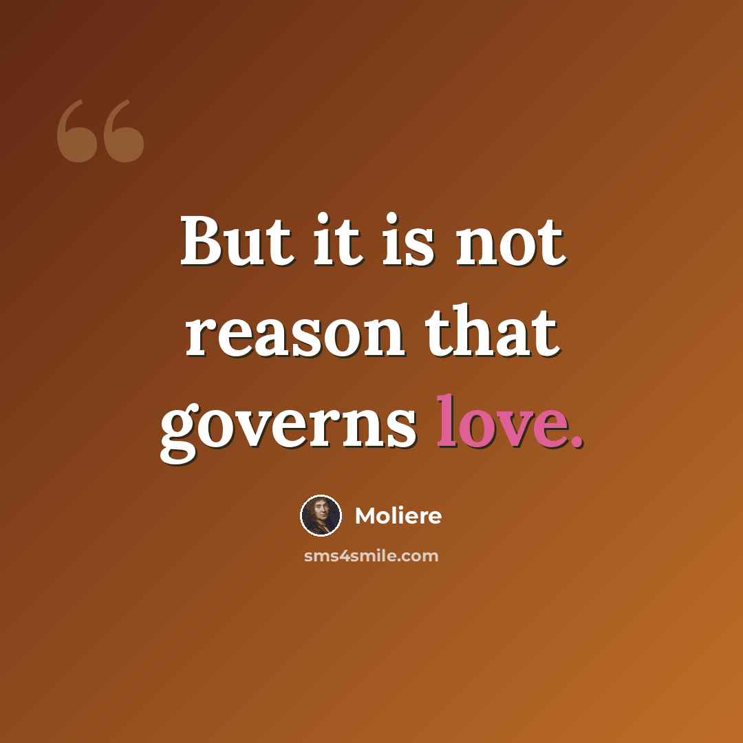 “But it is not reason that governs love.” quote by Moliere