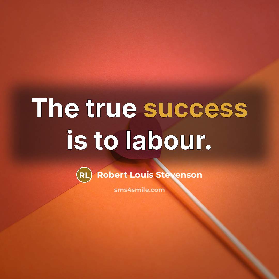 “The true success is to labour.” quote by Robert Louis Stevenson