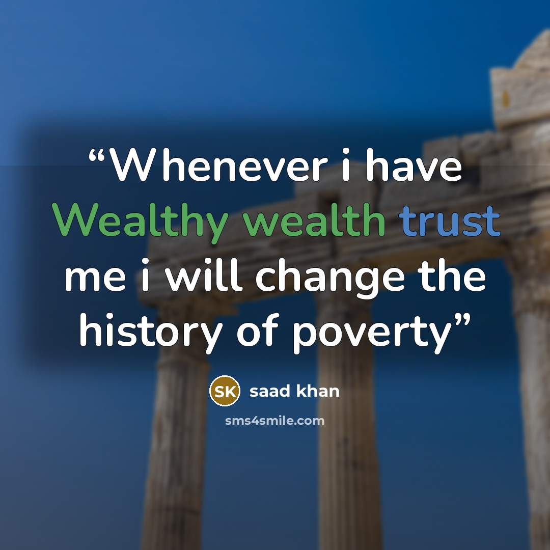 “Whenever i have Wealthy wealth trust me i will change the history of poverty” quote by Saad khan