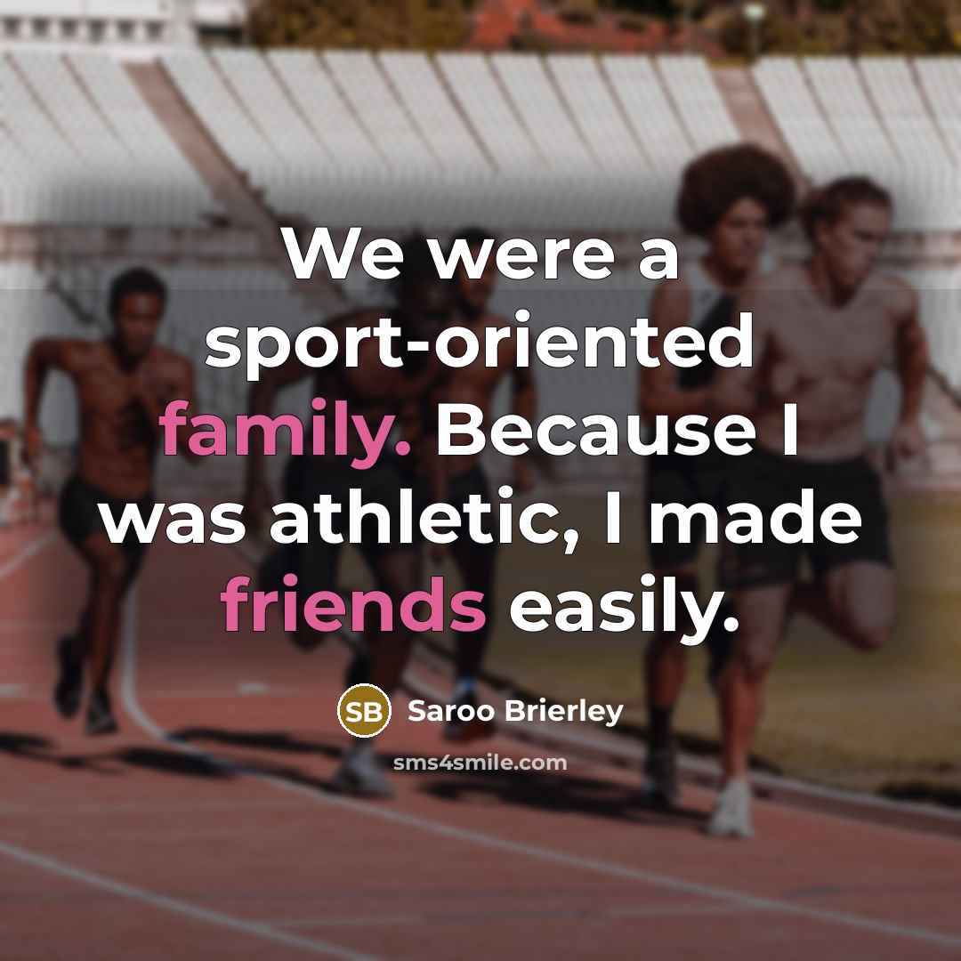 “We were a sport-oriented family. Because I was athletic, I made friends easily.” quote by Saroo Brierley