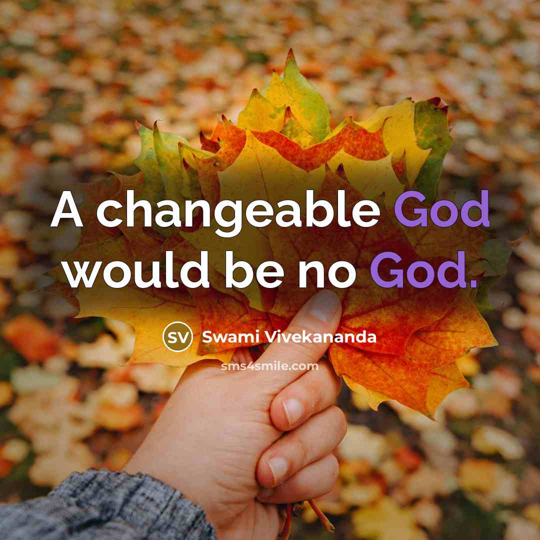 “A changeable God would be no God.” quote by Swami Vivekananda