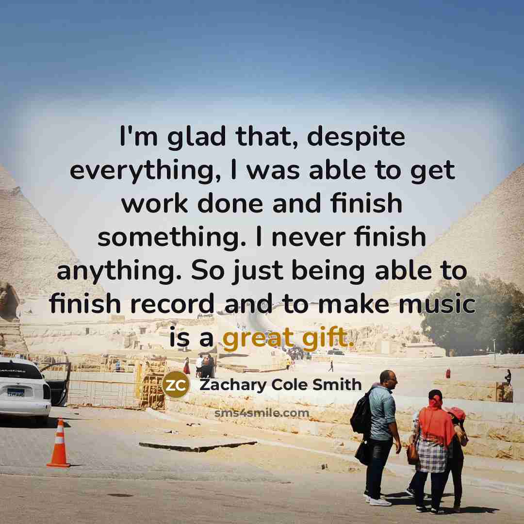 “I'm glad that, despite everything, I was able to get work done and finish something. I never finish anything. So just being able to finish record and to make music is a great gift.” quote by Zachary Cole Smith