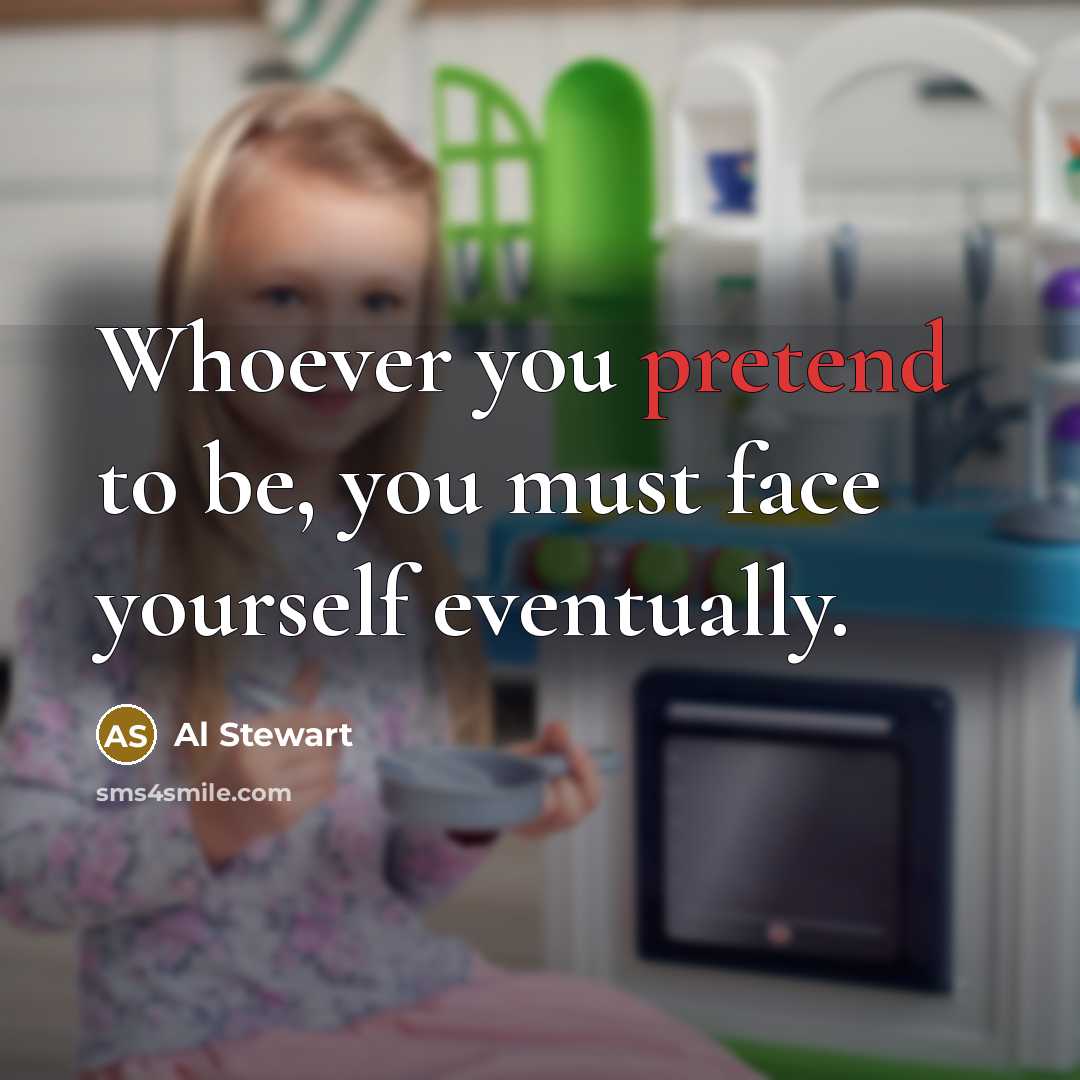 “Whoever you pretend to be, you must face yourself eventually.” quote by Al Stewart
