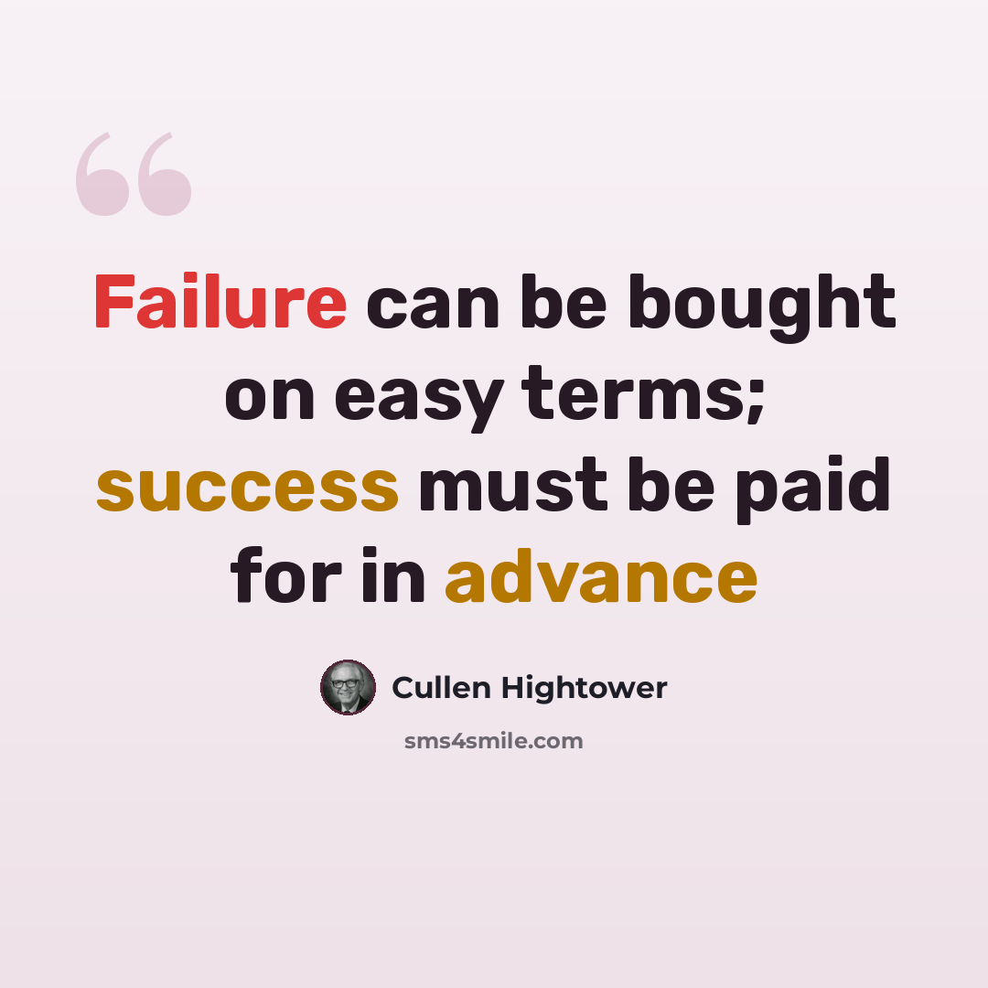 “Failure can be bought on easy terms; success must be paid for in advance” quote by Cullen Hightower