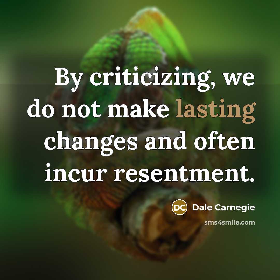 “By criticizing, we do not make lasting changes and often incur resentment.” quote by Dale Carnegie