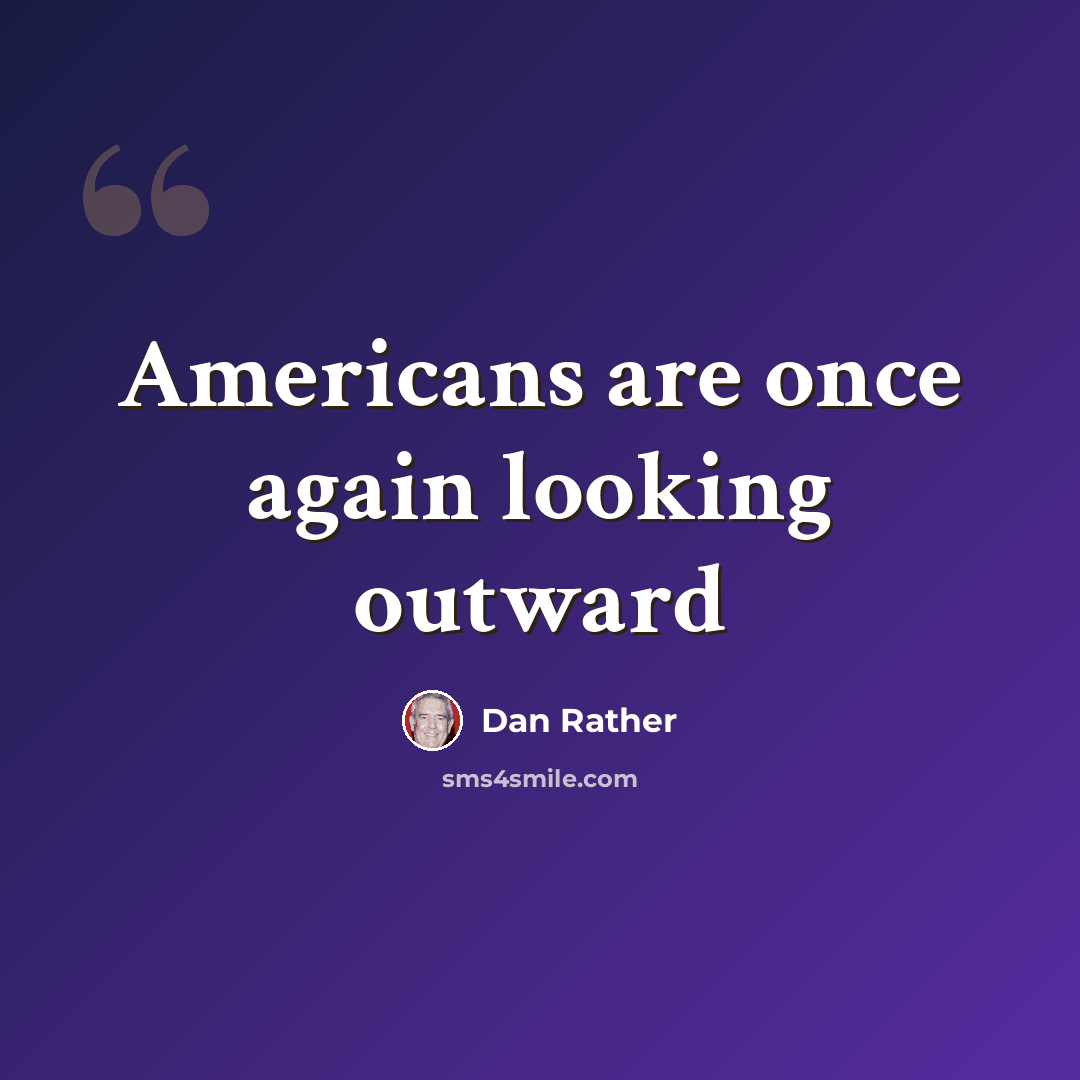 “Americans are once again looking outward” quote by Dan Rather