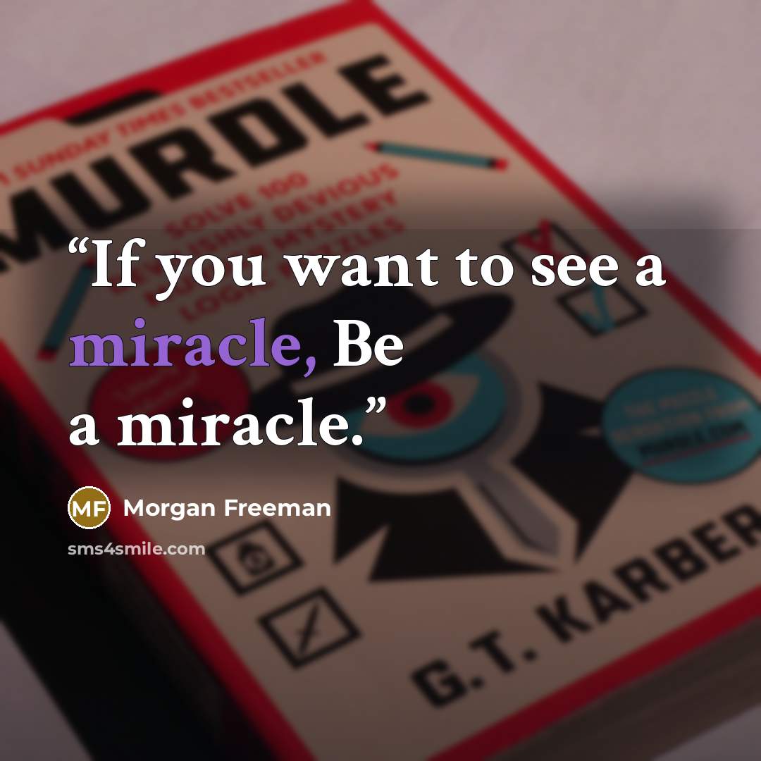 “If you want to see a miracle, Be a miracle.” quote by Morgan Freeman