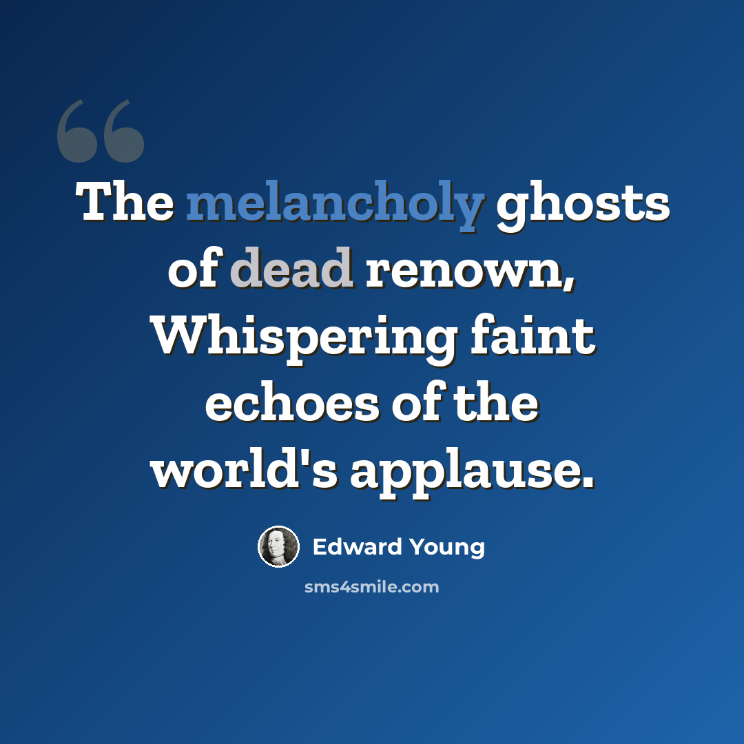 “The melancholy ghosts of dead renown, Whispering faint echoes of the world's applause.” quote by Edward Young