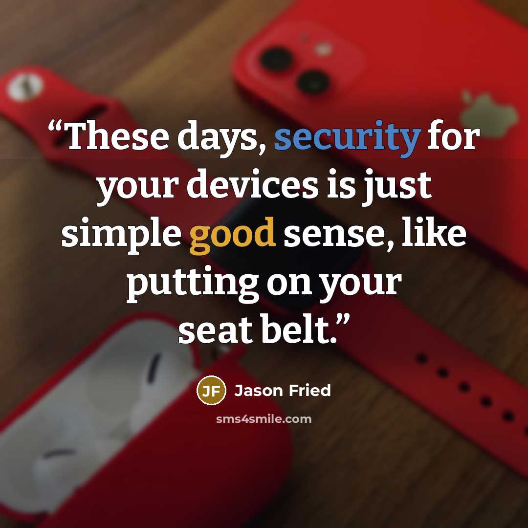 “These days, security for your devices is just simple good sense, like putting on your seat belt.” quote by Jason Fried