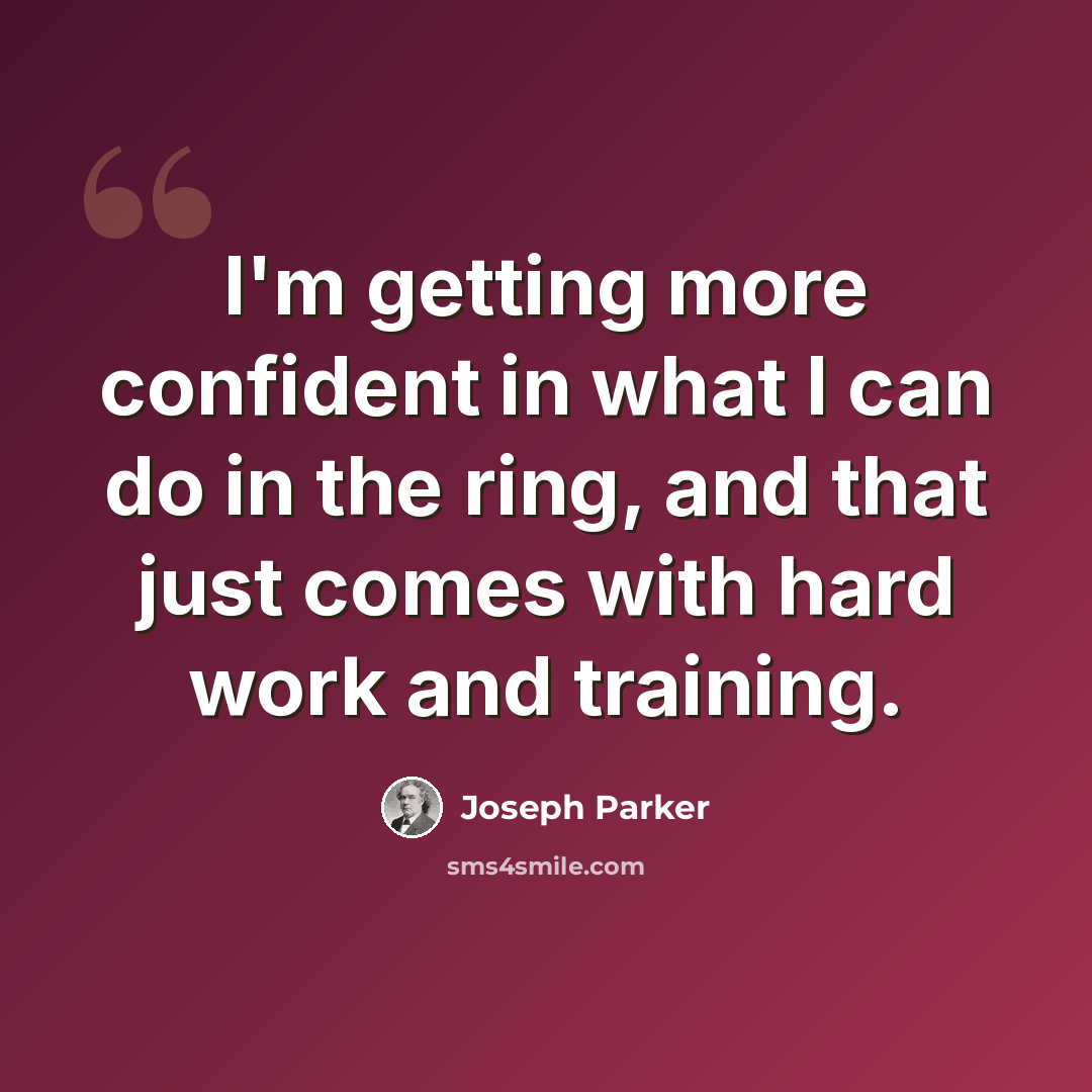 “I'm getting more confident in what I can do in the ring, and that just comes with hard work and training.” quote by Joseph Parker