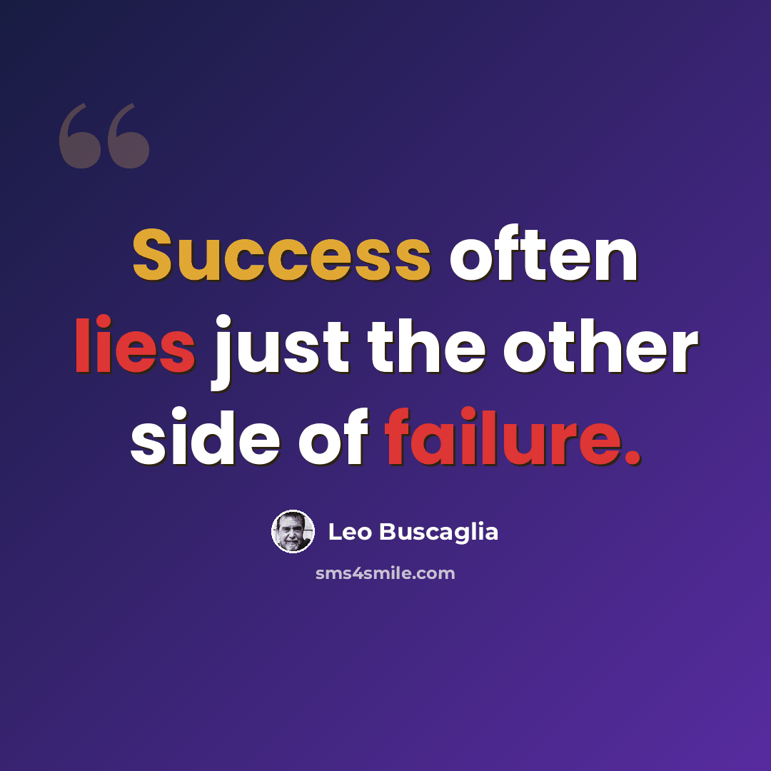 “Success often lies just the other side of failure.” quote by Leo Buscaglia