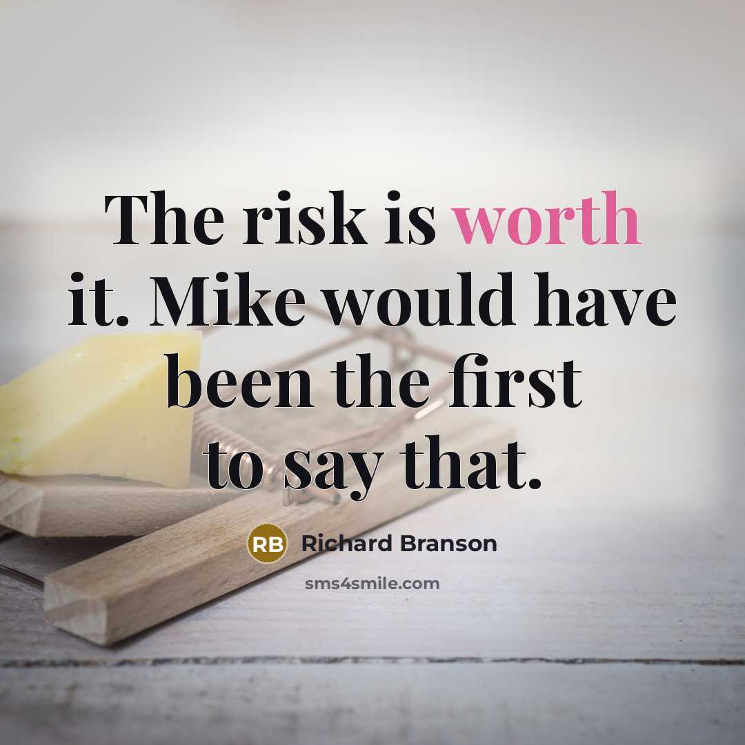 “The risk is worth it. Mike would have been the first to say that.” quote by Richard Branson